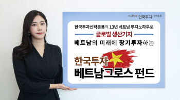 고성장 베트남…'한투그로스펀드'로 선두기업에 장기투자