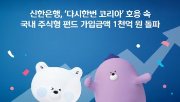 ‘다시 한번 코리아’ 신한銀, 국내 주식형펀드 가입금 1천억원 돌파
