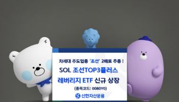 “조선업 2배로 투자”…신한운용, ‘SOL 조선TOP3플러스 레버리지’ 상장