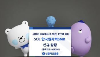 신한자산운용, ‘SOL 한국원자력SMR’ ETF 신규 상장