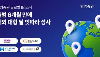 한양증권 "글로벌 IB 조직, 출범 6개월 만 해외 대형 딜 다수 성사"