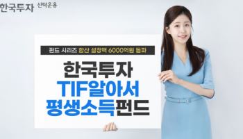 한국투자TIF알아서평생소득펀드시리즈, 설정액 6000억 돌파