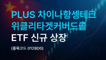 한화운용, ‘PLUS차이나항셍테크위클리타겟커버드콜’ ETF 상장