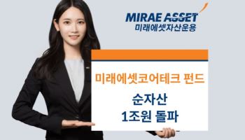 미래운용, '미래에셋코어테크펀드' 순자산 1조 돌파…'공룡펀드' 등극