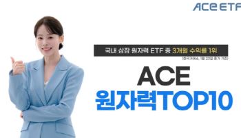 한투운용 ‘ACE 원자력TOP10 ETF’, 3개월 수익률 1위