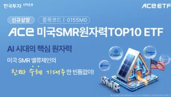 한투운용, ACE 미국SMR원자력TOP10 ETF 신규 상장