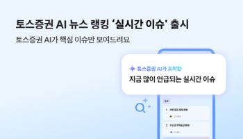 토스증권, 시장 핵심 이슈 보여주는 AI 뉴스 랭킹 ‘실시간 이슈’ 출시