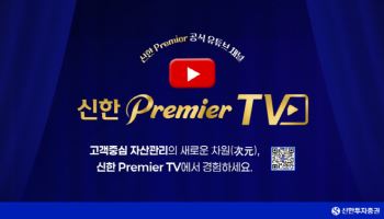 신한證, 유튜브 ‘신한 프리미어 TV’ 개설…“자산관리 경험 제공”