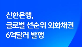 신한은행, 글로벌 선순위 외화채권 6억달러 발행