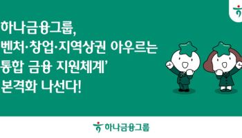 하나금융, 벤처·창업·지역상권 잇는 통합 금융 지원체계 구축