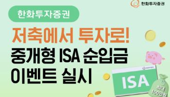 한화증권, ‘저축에서 투자로! 중개형 ISA 순입금 이벤트’ 실시