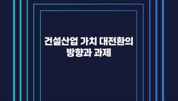 건산연, 건설산업 가치 대전환 위한 8대 핵심가치·실행과제 제시