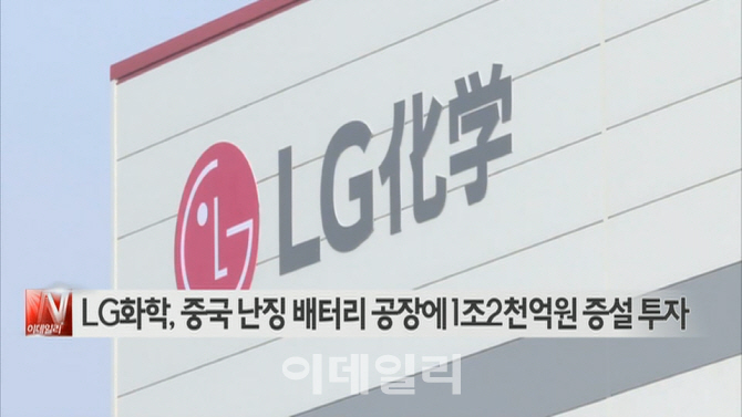  LG화학, 중국 난징 배터리 공장에 1조2천억원 증설 투자 外