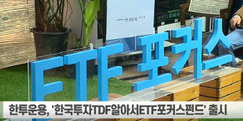 (영상)한투운용, 생애주기 맞춘 ‘ETF포커스’ TDF 출시