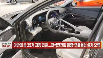 (영상)아반떼 등 29개 차종 리콜...좌석안전띠 불량·연료필터 설계 오류