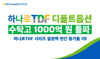NH-아문디, 하나로 TDF 디폴트옵션 수탁고 1000억 돌파