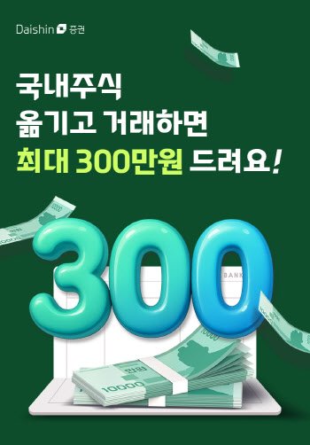 최대 300만원 쏜다…대신증권, 국내주식 이전 이벤트